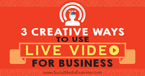 3 radoši veidi, kā izmantot tiešraides video uzņēmējdarbībai, autors Džoels Koms sociālajos tīklos.