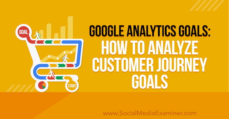Google Analytics mērķi: kā analizēt Chris Mercer klientu ceļojuma mērķus vietnē Social Media Examiner.