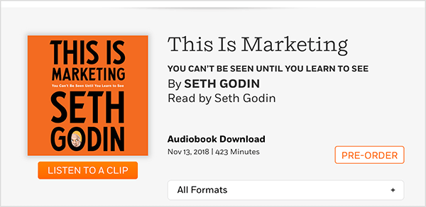 Šis ir tīmekļa lapas ekrānuzņēmums, kurā varat iepriekš pasūtīt Seth Godin audiogrāmatu This Is Marketing. Jūs redzat kvadrātveida vāku, kuram ir oranžs fons un melns teksts. Seta galvas fotoattēls parādās viņa uzvārda burtnīcā. Melnā tekstā uz pelēka fona, zem grāmatas nosaukuma un autora vārda, teksts skan: Lasa Sets Godins. Audiogrāmatas lejupielāde. 2018. gada 13. novembris. 423 minūtes. Balta poga ar oranžu kontūru un oranžu tekstu saka PIRC PASŪTĪT.