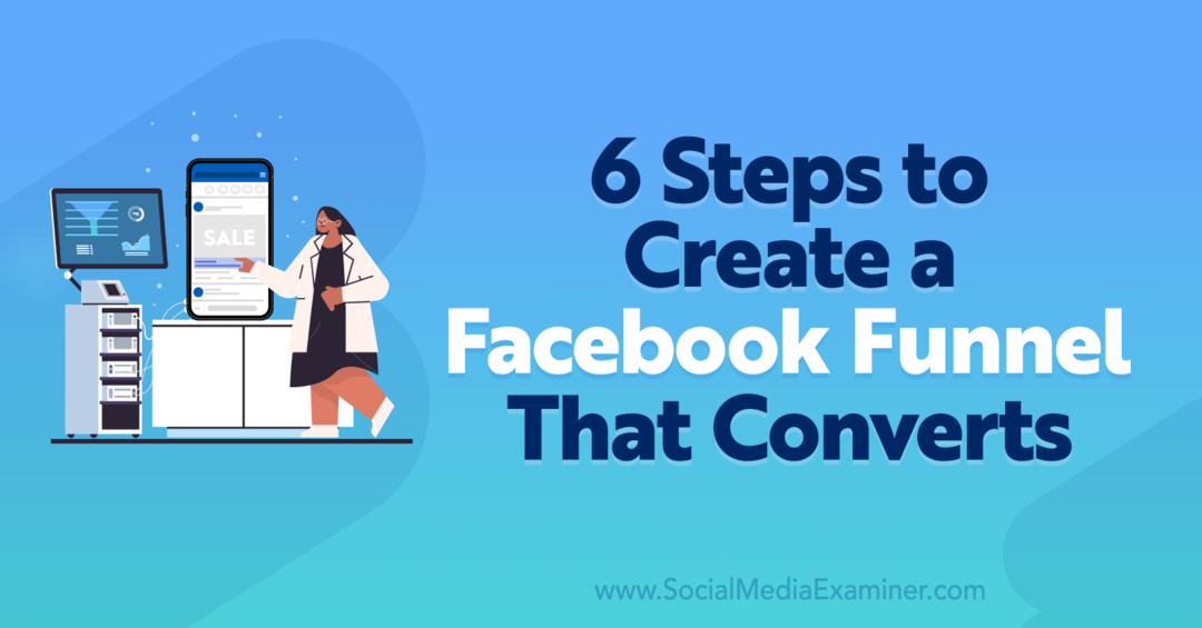 6 soļi, lai izveidotu Facebook piltuvi, kas pārvērš sociālo mediju pārbaudītāju