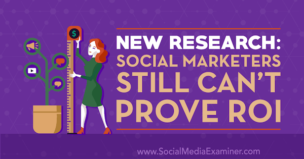 Jauns pētījums: sociālie tirgotāji joprojām nevar pierādīt ROI, ko izveidoja Cat Davies vietnē Social Media Examiner.